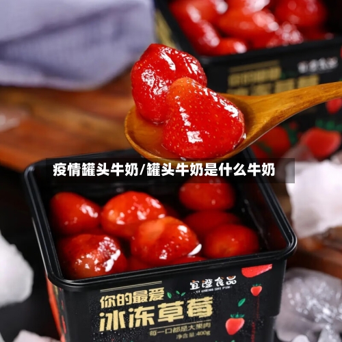 疫情罐头牛奶/罐头牛奶是什么牛奶