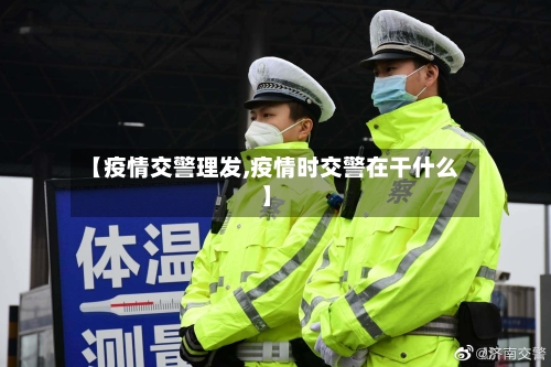 【疫情交警理发,疫情时交警在干什么】-第2张图片