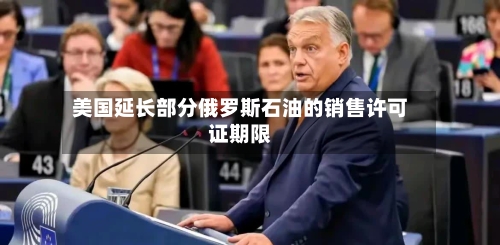 美国延长部分俄罗斯石油的销售许可证期限
