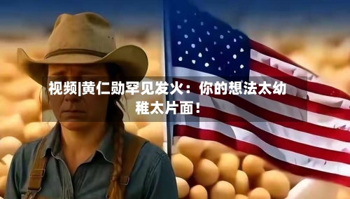 视频|黄仁勋罕见发火：你的想法太幼稚太片面！