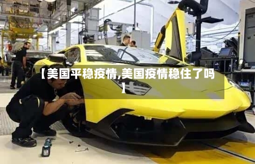 【美国平稳疫情,美国疫情稳住了吗】