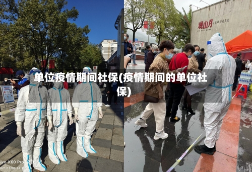 单位疫情期间社保(疫情期间的单位社保)