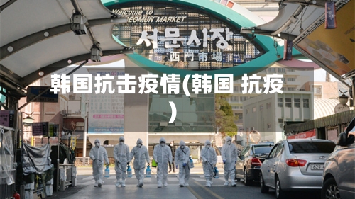 韩国抗击疫情(韩国 抗疫)