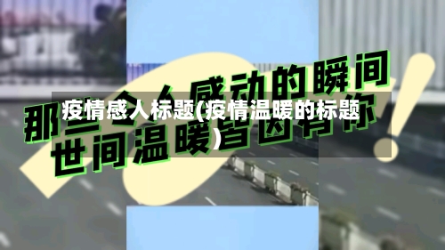 疫情感人标题(疫情温暖的标题)