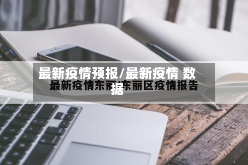 最新疫情预报/最新疫情 数据-第2张图片