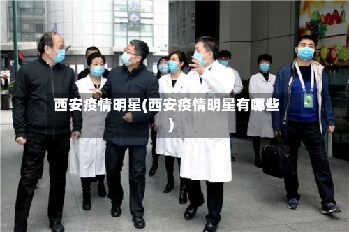 西安疫情明星(西安疫情明星有哪些)