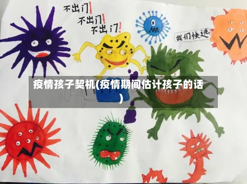 疫情孩子契机(疫情期间估计孩子的话)