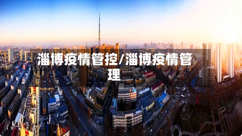 淄博疫情管控/淄博疫情管理