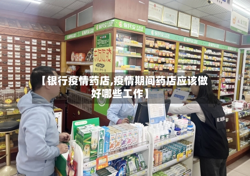 【银行疫情药店,疫情期间药店应该做好哪些工作】