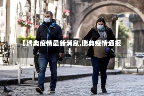 【瑞典疫情最新消息,瑞典疫情通报】