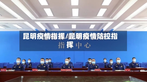 昆明疫情指挥/昆明疫情防控指挥