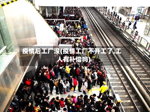 疫情后工厂没(疫情工厂不开工了,工人有补偿吗)-第2张图片