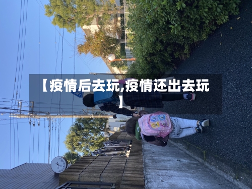 【疫情后去玩,疫情还出去玩】