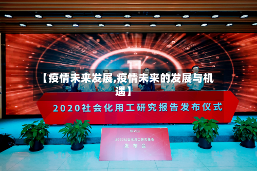 【疫情未来发展,疫情未来的发展与机遇】-第3张图片