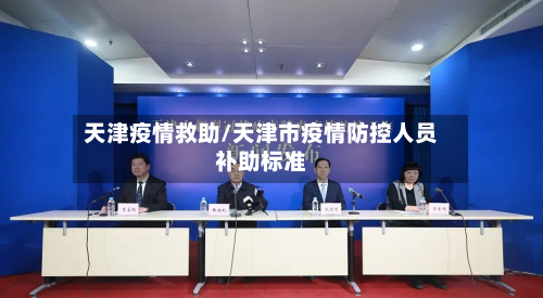 天津疫情救助/天津市疫情防控人员补助标准-第2张图片