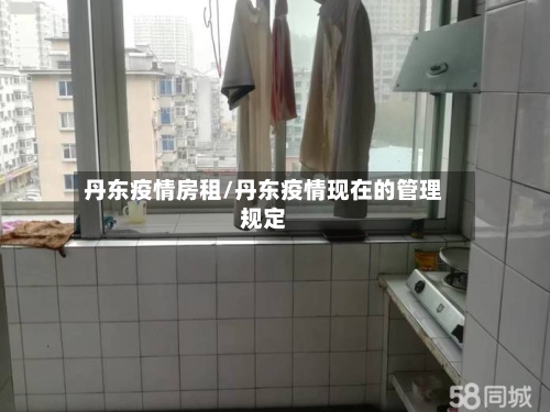 丹东疫情房租/丹东疫情现在的管理规定-第2张图片