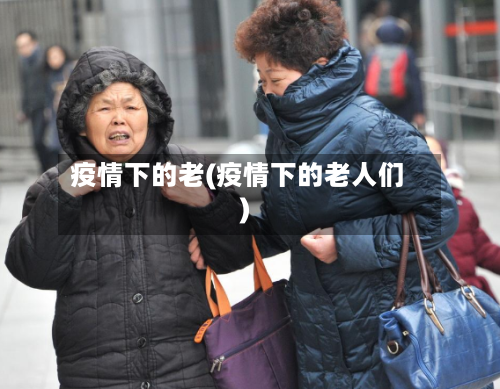 疫情下的老(疫情下的老人们)