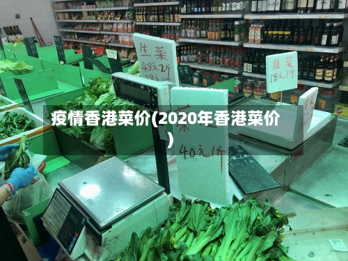 疫情香港菜价(2020年香港菜价)-第2张图片