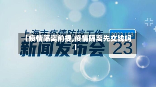 【疫情隔离前提,疫情隔离先交钱吗】